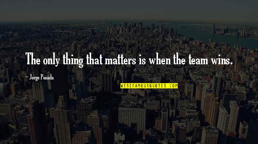 Winning Is Winning Quotes By Jorge Posada: The only thing that matters is when the