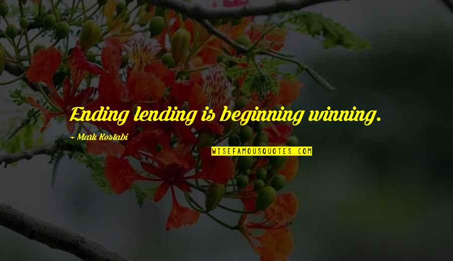 Winning Is Winning Quotes By Mark Kostabi: Ending lending is beginning winning.