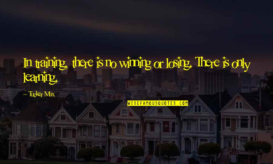 Winning Is Winning Quotes By Tucker Max: In training, there is no winning or losing.