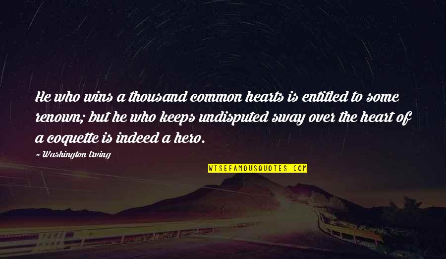Winning Is Winning Quotes By Washington Irving: He who wins a thousand common hearts is