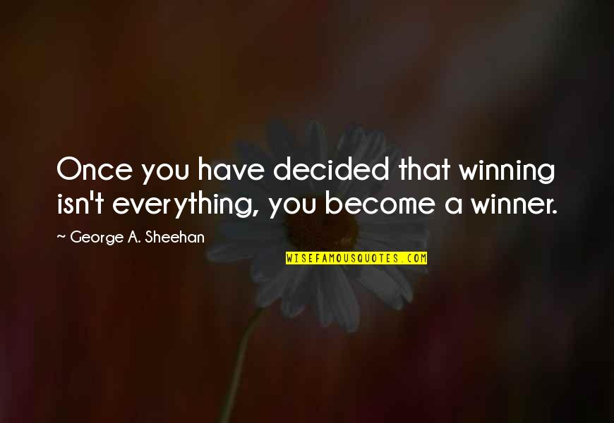 Winning Isn't Everything Quotes By George A. Sheehan: Once you have decided that winning isn't everything,