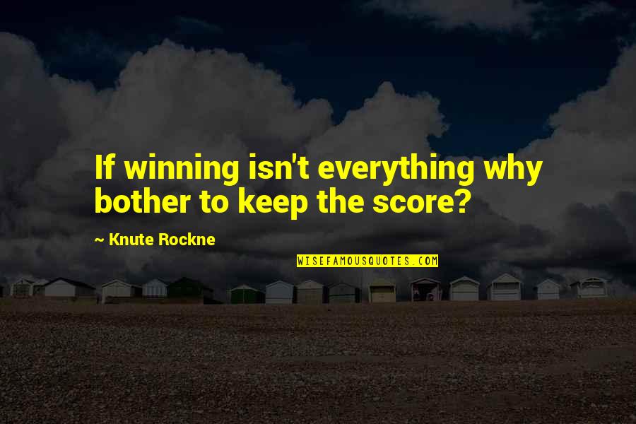 Winning Isn't Everything Quotes By Knute Rockne: If winning isn't everything why bother to keep