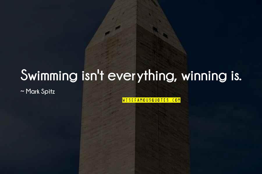 Winning Isn't Everything Quotes By Mark Spitz: Swimming isn't everything, winning is.