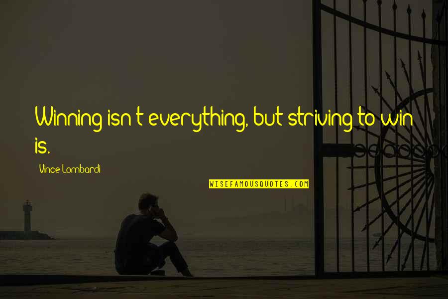 Winning Isn't Everything Quotes By Vince Lombardi: Winning isn't everything, but striving to win is.