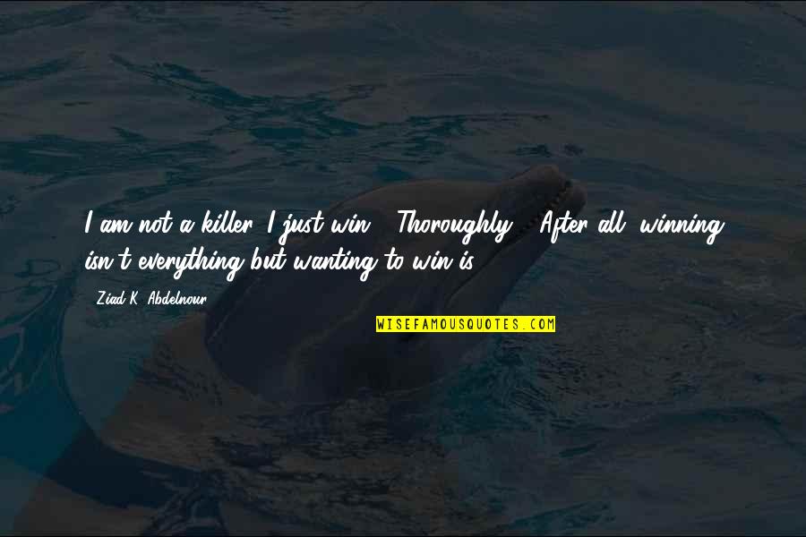 Winning Isn't Everything Quotes By Ziad K. Abdelnour: I am not a killer. I just win