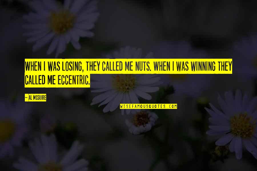 Winning Losing Quotes By Al McGuire: When I was losing, they called me nuts.