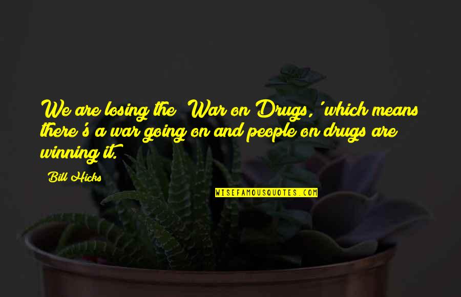 Winning Losing Quotes By Bill Hicks: We are losing the 'War on Drugs,' which