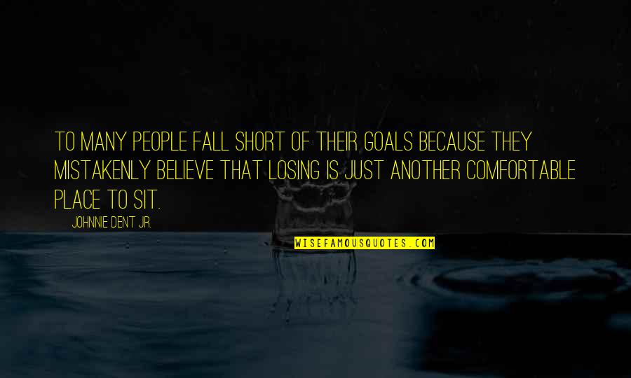 Winning Losing Quotes By Johnnie Dent Jr.: To many people fall short of their goals