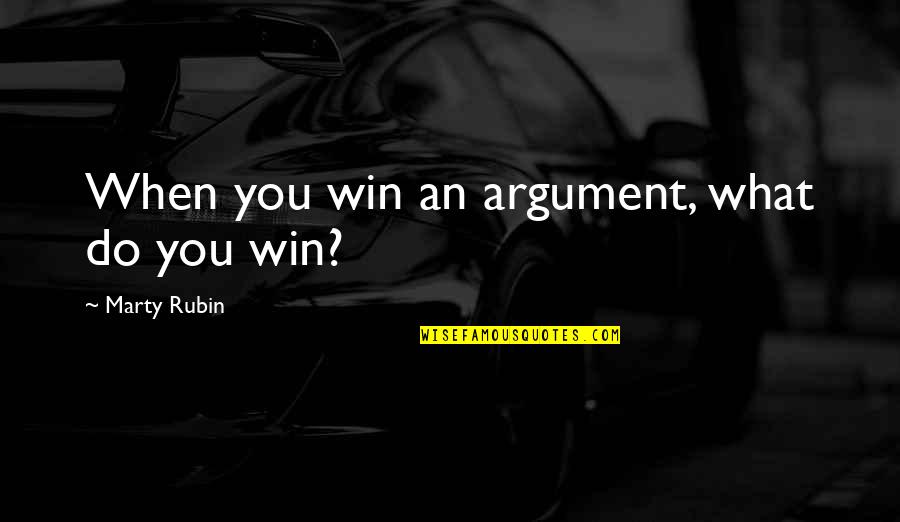 Winning Losing Quotes By Marty Rubin: When you win an argument, what do you