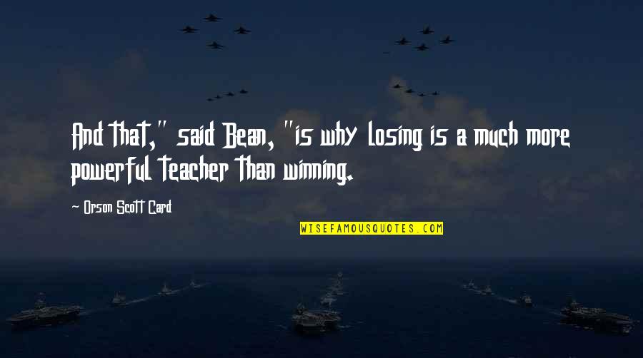 Winning Losing Quotes By Orson Scott Card: And that," said Bean, "is why losing is
