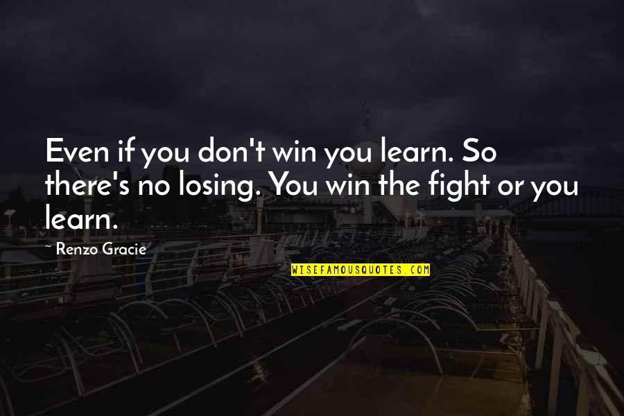Winning Losing Quotes By Renzo Gracie: Even if you don't win you learn. So