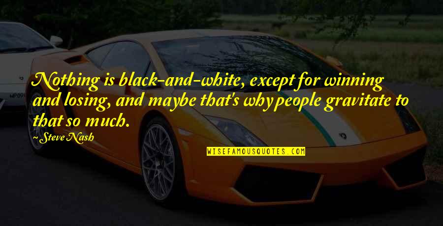 Winning Losing Quotes By Steve Nash: Nothing is black-and-white, except for winning and losing,