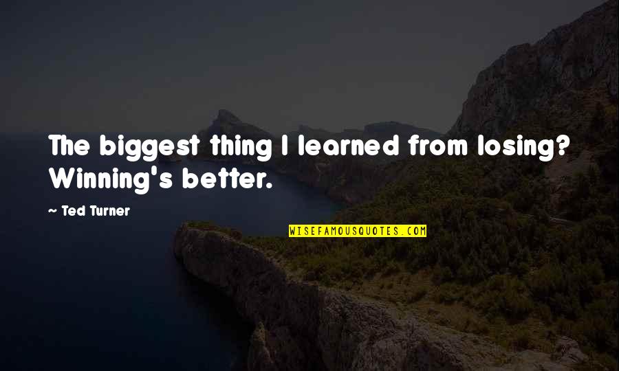 Winning Losing Quotes By Ted Turner: The biggest thing I learned from losing? Winning's