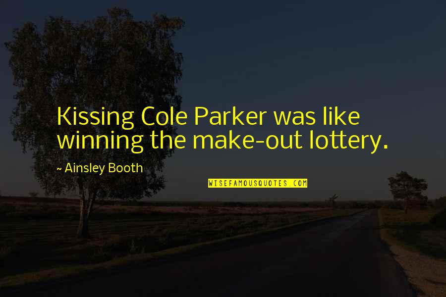 Winning Lottery Quotes By Ainsley Booth: Kissing Cole Parker was like winning the make-out