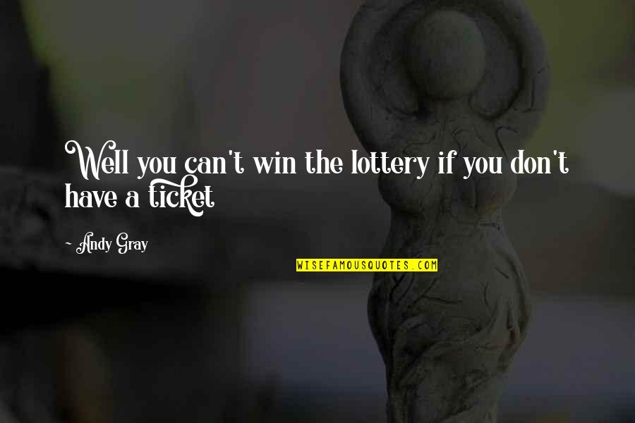 Winning Lottery Quotes By Andy Gray: Well you can't win the lottery if you