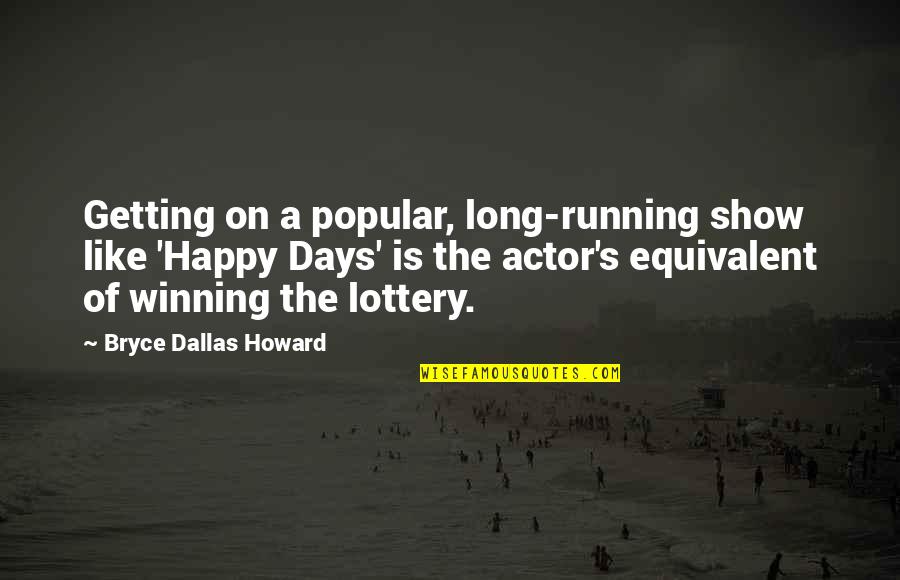 Winning Lottery Quotes By Bryce Dallas Howard: Getting on a popular, long-running show like 'Happy