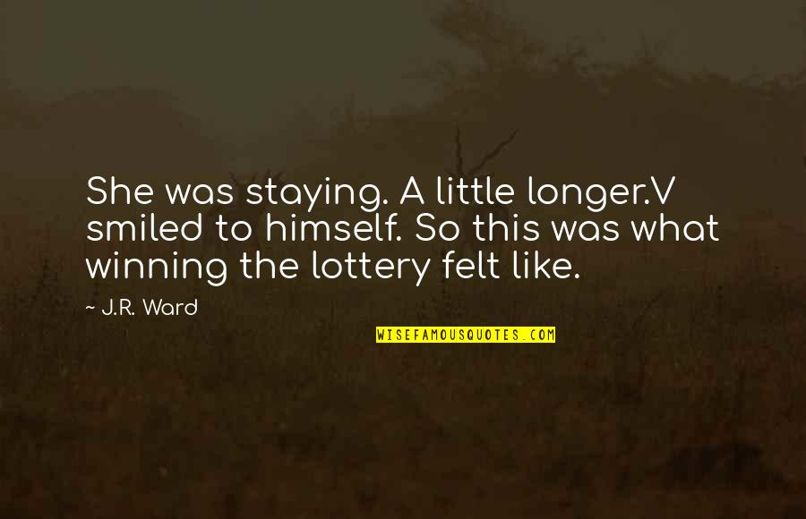 Winning Lottery Quotes By J.R. Ward: She was staying. A little longer.V smiled to