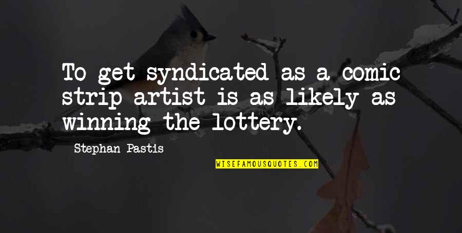 Winning Lottery Quotes By Stephan Pastis: To get syndicated as a comic strip artist