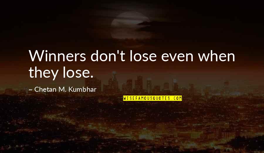 Winning Mentality Quotes By Chetan M. Kumbhar: Winners don't lose even when they lose.