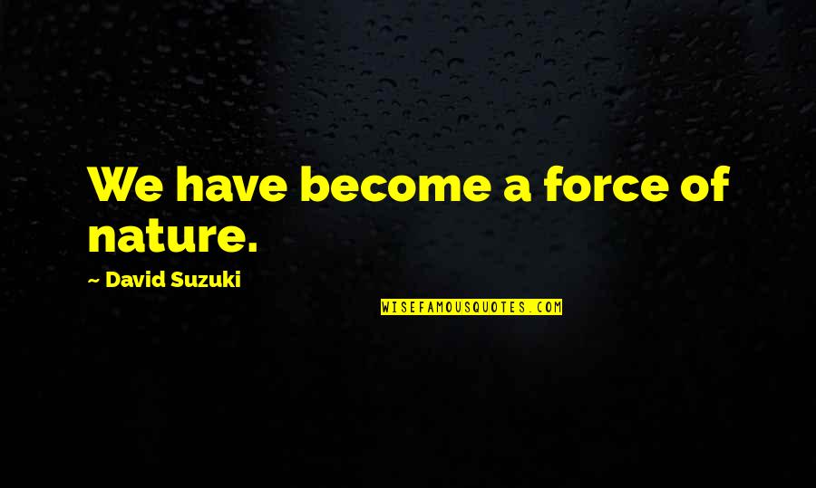 Winning Mindset Quotes By David Suzuki: We have become a force of nature. Winning Mindset Quotes By David Suzuki: We have become a force of nature.