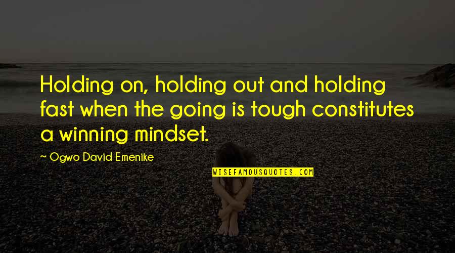Winning Mindset Quotes By Ogwo David Emenike: Holding on, holding out and holding fast when Winning Mindset Quotes By Ogwo David Emenike: Holding on, holding out and holding fast when