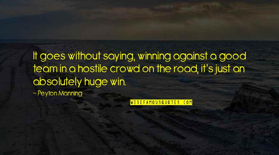 Winning On The Road Quotes By Peyton Manning: It goes without saying, winning against a good