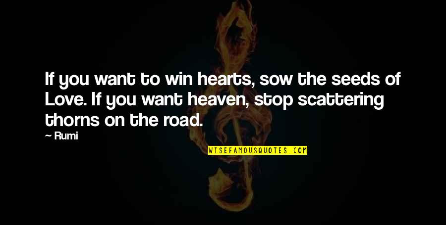 Winning On The Road Quotes By Rumi: If you want to win hearts, sow the