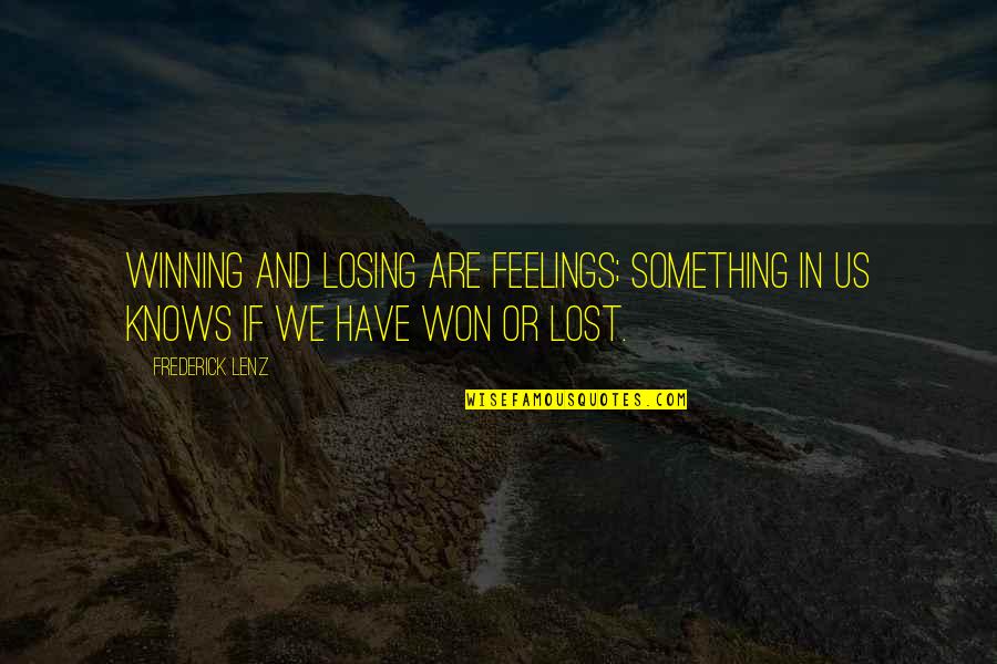 Winning Or Losing Quotes By Frederick Lenz: Winning and losing are feelings; something in us