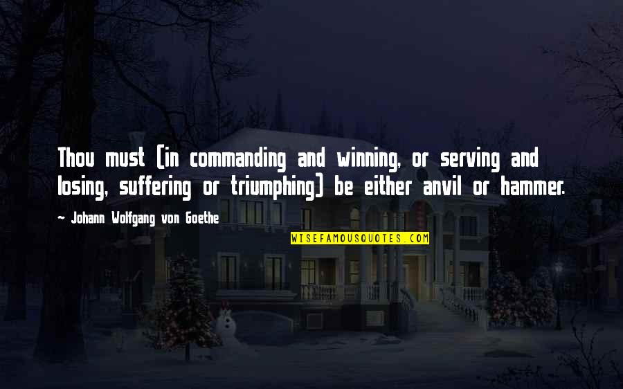 Winning Or Losing Quotes By Johann Wolfgang Von Goethe: Thou must (in commanding and winning, or serving