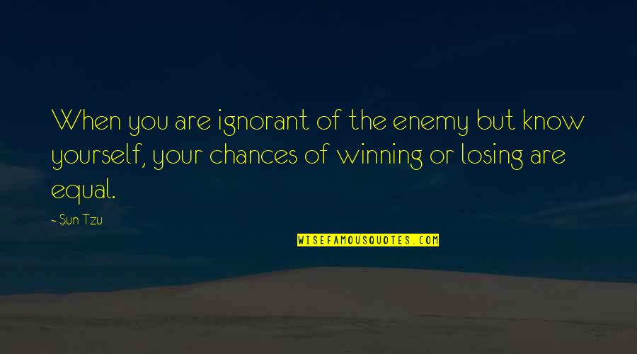 Winning Or Losing Quotes By Sun Tzu: When you are ignorant of the enemy but