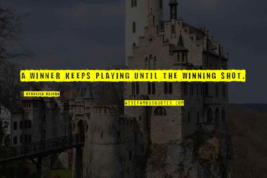 Winning Philosophy Quotes By Debasish Mridha: A winner keeps playing until the winning shot. Winning Philosophy Quotes By Debasish Mridha: A winner keeps playing until the winning shot.