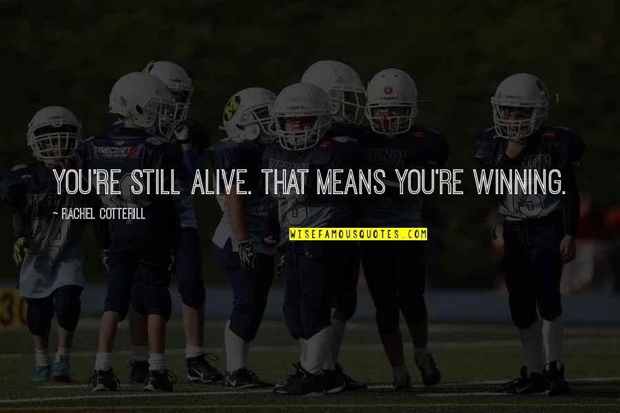Winning Quote Quotes By Rachel Cotterill: You're still alive. That means you're winning. Winning Quote Quotes By Rachel Cotterill: You're still alive. That means you're winning.
