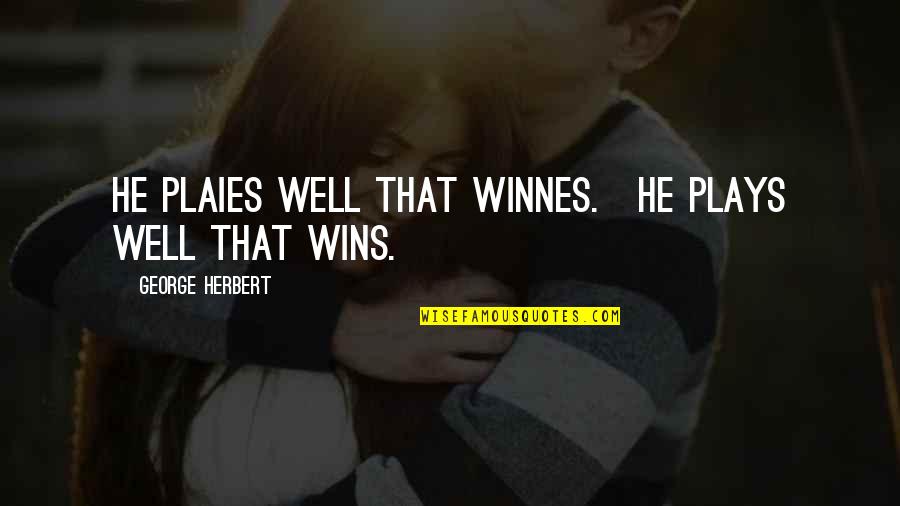 Winning Quotes By George Herbert: He plaies well that winnes.[He plays well that