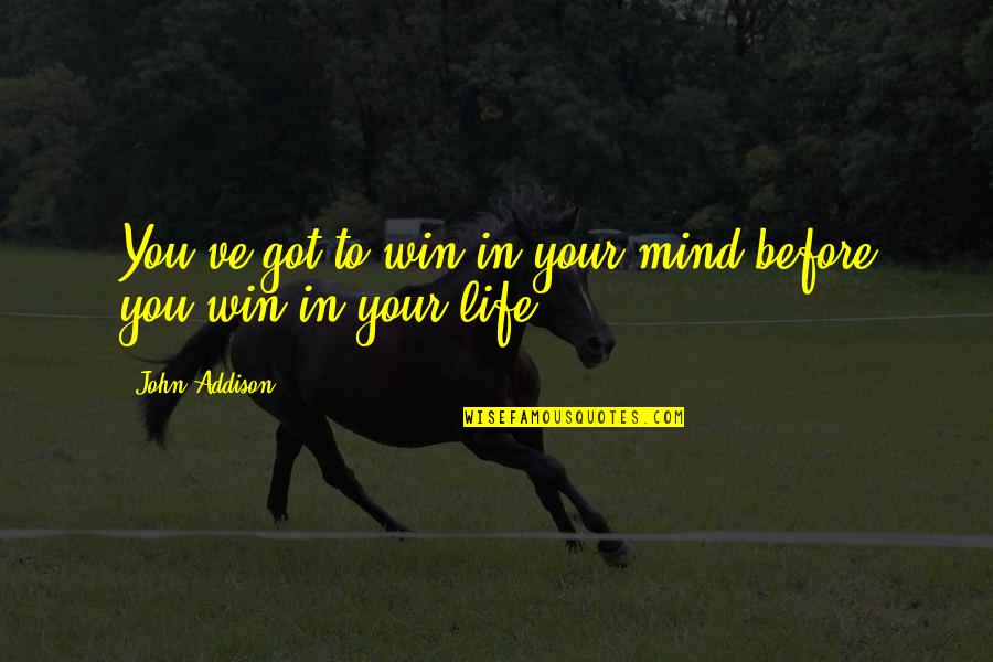 Winning Quotes By John Addison: You've got to win in your mind before