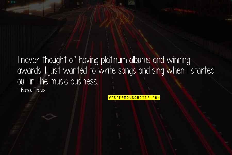 Winning Quotes By Randy Travis: I never thought of having platinum albums and