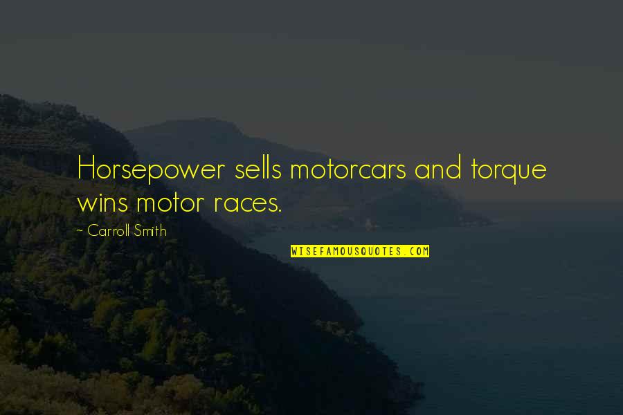 Winning Races Quotes By Carroll Smith: Horsepower sells motorcars and torque wins motor races.