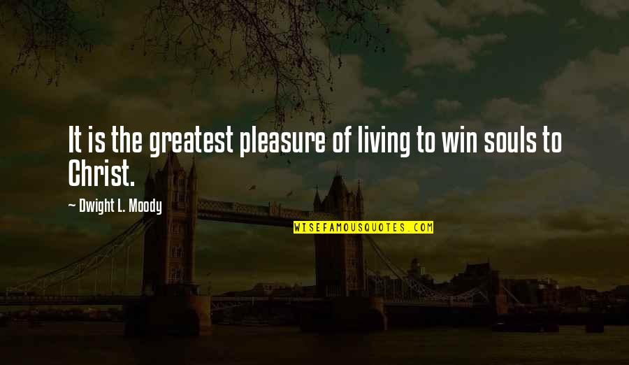Winning Souls Quotes By Dwight L. Moody: It is the greatest pleasure of living to
