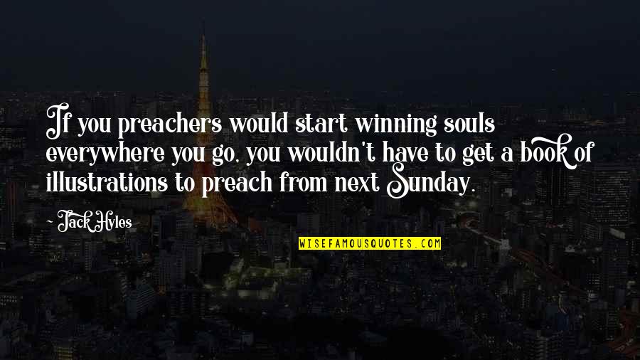 Winning Souls Quotes By Jack Hyles: If you preachers would start winning souls everywhere