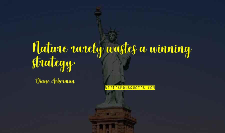 Winning Strategy Quotes By Diane Ackerman: Nature rarely wastes a winning strategy.