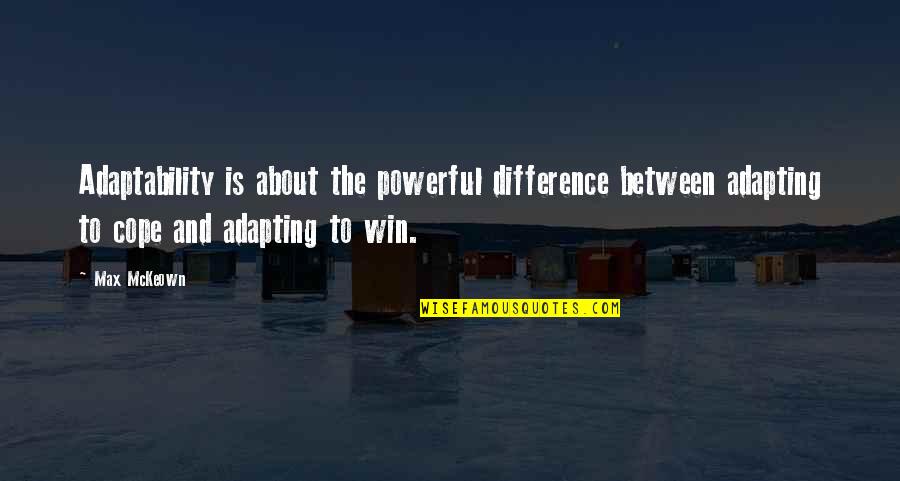 Winning Strategy Quotes By Max McKeown: Adaptability is about the powerful difference between adapting