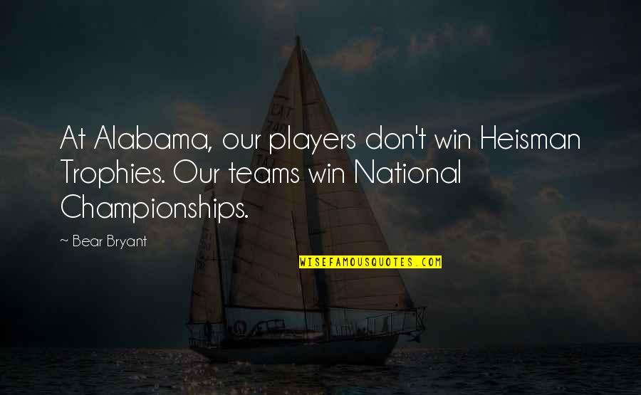 Winning Team Quotes By Bear Bryant: At Alabama, our players don't win Heisman Trophies.