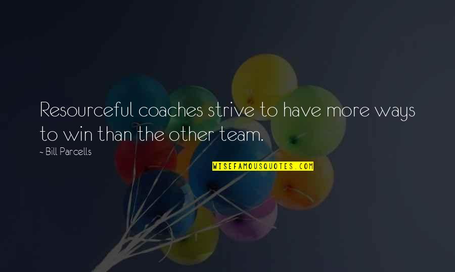 Winning Team Quotes By Bill Parcells: Resourceful coaches strive to have more ways to