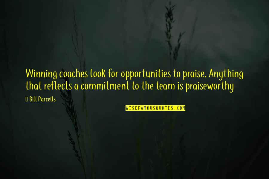 Winning Team Quotes By Bill Parcells: Winning coaches look for opportunities to praise. Anything