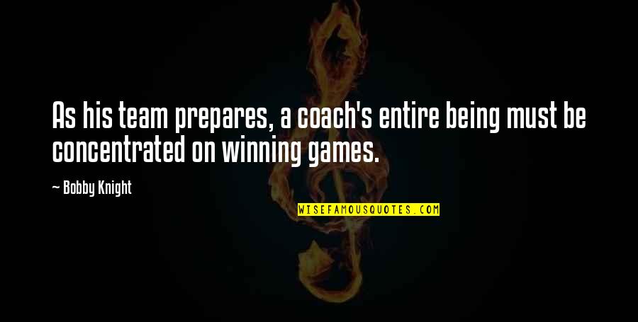Winning Team Quotes By Bobby Knight: As his team prepares, a coach's entire being