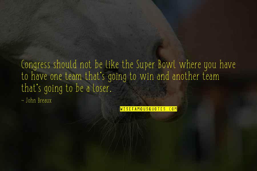 Winning Team Quotes By John Breaux: Congress should not be like the Super Bowl