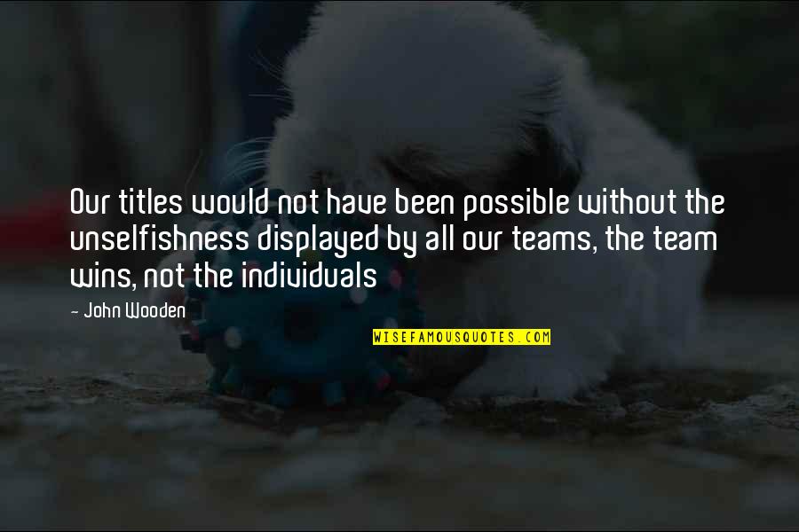 Winning Team Quotes By John Wooden: Our titles would not have been possible without