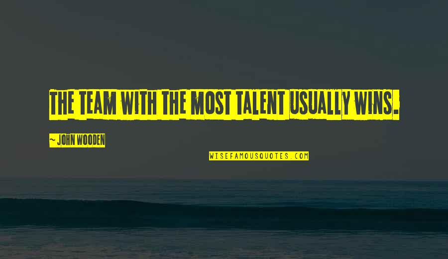 Winning Team Quotes By John Wooden: The team with the most talent usually wins.