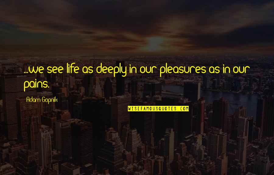 Winning The Big Game Quotes By Adam Gopnik: ...we see life as deeply in our pleasures