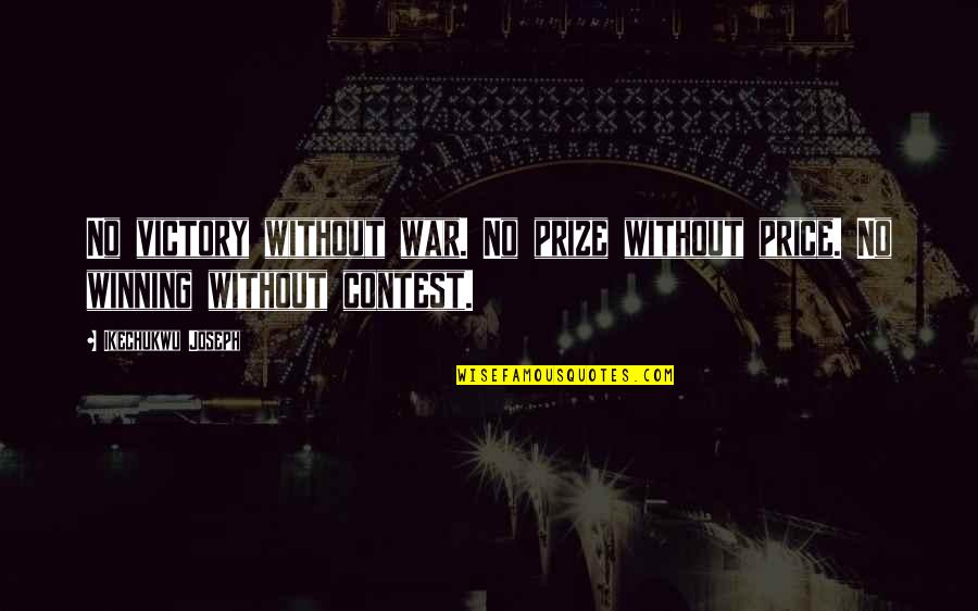 Winning The Contest Quotes By Ikechukwu Joseph: No victory without war. No prize without price.