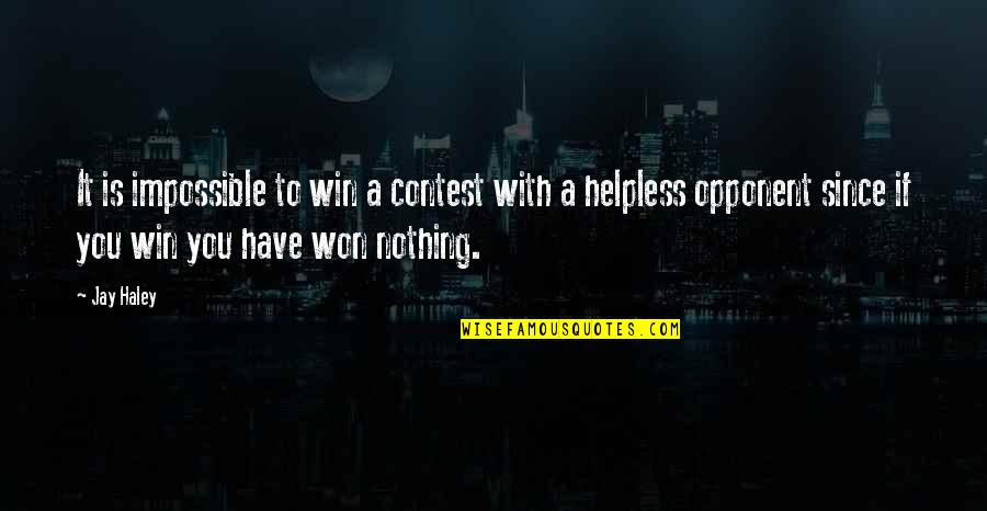 Winning The Contest Quotes By Jay Haley: It is impossible to win a contest with